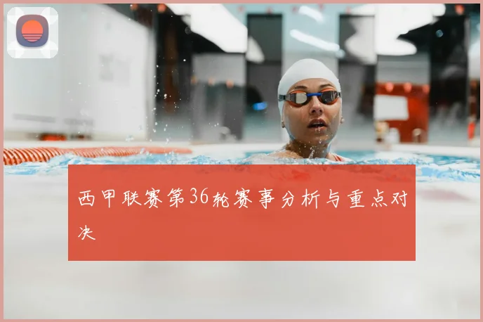 西甲联赛第36轮赛事分析与重点对决