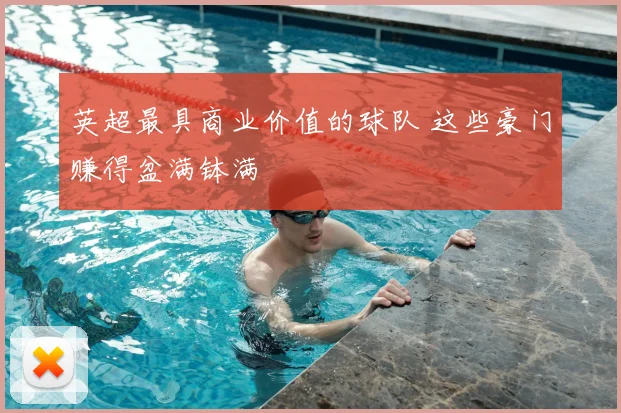 英超最具商业价值的球队 这些豪门赚得盆满钵满